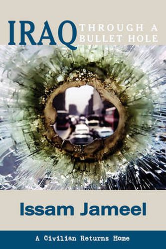 Cover image for Iraq Through A Bullet Hole: A Civilian Returns Home