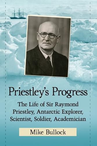 Cover image for Priestley's Progress: The Life of Sir Raymond Priestley, Antarctic Explorer, Scientist, Soldier, Academician