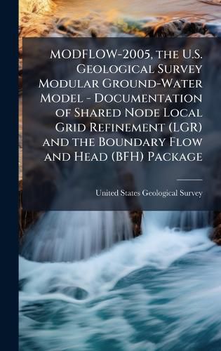 Cover image for MODFLOW-2005, the U.S. Geological Survey Modular Ground-Water Model - Documentation of Shared Node Local Grid Refinement (LGR) and the Boundary Flow and Head (BFH) Package