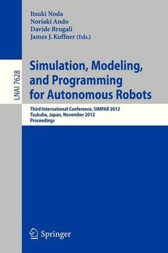 Cover image for Simulation, Modeling, and Programming for Autonomous Robots: Third International Conference, SIMPAR 2012, Tsukuba, Japan, November 5-8, 2012, Proceedings