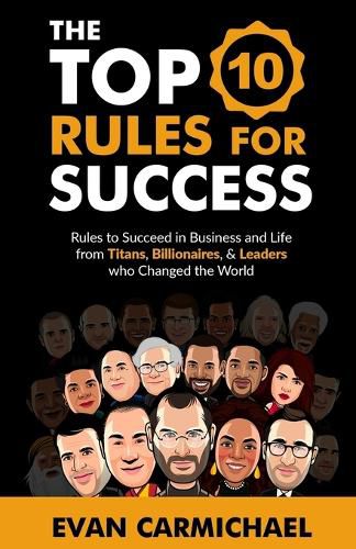 Cover image for The Top 10 Rules for Success: Rules to succeed in business and life from Titans, Billionaires, & Leaders who Changed the World.