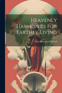 Cover image for Heavenly Harmonies for Earthly Living