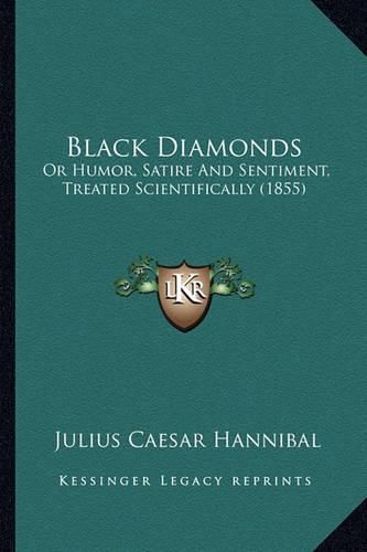 Cover image for Black Diamonds Black Diamonds: Or Humor, Satire and Sentiment, Treated Scientifically (1855or Humor, Satire and Sentiment, Treated Scientifically (1855) )