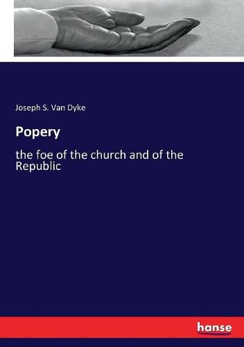 Cover image for Popery: the foe of the church and of the Republic