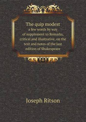 Cover image for The quip modest a few words by way of supplement to Remarks, critical and illustrative, on the text and notes of the last edition of Shakespeare