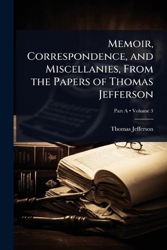 Cover image for Memoir, Correspondence, and Miscellanies, From the Papers of Thomas Jefferson