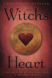 Cover image for The Witch's Heart: The Magick of Perfect Love & Perfect Trust