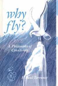 Cover image for Why Fly?: A Philosophy of Creativity