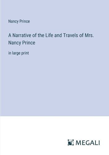 Cover image for A Narrative of the Life and Travels of Mrs. Nancy Prince