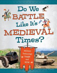 Cover image for Do We Battle Like It's Medieval Times?: Military Technology Then and Now