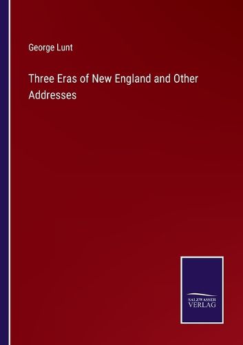 Three Eras of New England and Other Addresses