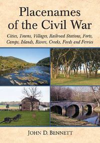 Cover image for Placenames of the Civil War: Cities, Towns, Villages, Railroad Stations, Forts, Camps, Islands, Rivers, Creeks, Fords and Ferries