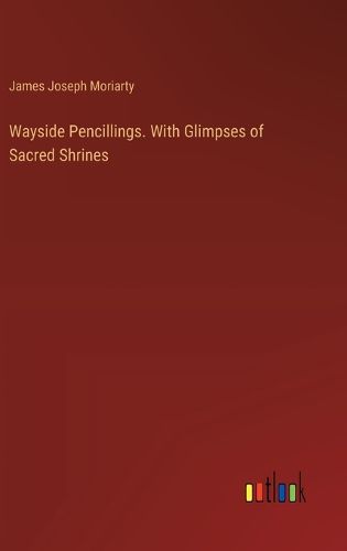 Cover image for Wayside Pencillings. With Glimpses of Sacred Shrines