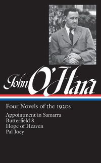 Cover image for John O'Hara: Four Novels of the 1930s (LOA #313): Appointment in Samarra / Butterfield 8 / Hope of Heaven / Pal Joey