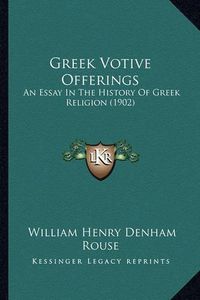 Cover image for Greek Votive Offerings Greek Votive Offerings: An Essay in the History of Greek Religion (1902) an Essay in the History of Greek Religion (1902)