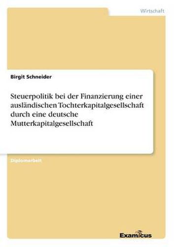 Cover image for Steuerpolitik bei der Finanzierung einer auslandischen Tochterkapitalgesellschaft durch eine deutsche Mutterkapitalgesellschaft