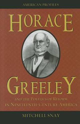 Cover image for Horace Greeley and the Politics of Reform in Nineteenth-Century America