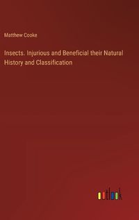 Cover image for Insects. Injurious and Beneficial their Natural History and Classification