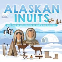 Cover image for Alaskan Inuits - History, Culture and Lifestyle. inuits for Kids Book 3rd Grade Social Studies