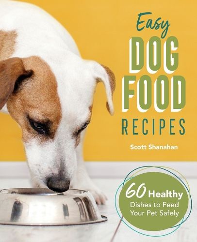 Cover image for Easy Dog Food Recipes: 60 Healthy Dishes to Feed Your Pet Safely