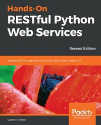 Cover image for Hands-On RESTful Python Web Services: Develop RESTful web services or APIs with modern Python 3.7, 2nd Edition