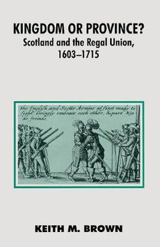 Cover image for Kingdom or Province?: Scotland and the Regal Union 1603-1715