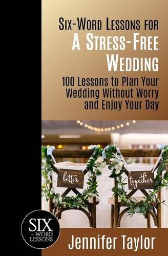 Cover image for Six-Word Lessons for a Stress-Free Wedding: 100 Lessons to Plan Your Wedding Without Worry and Enjoy Your Day