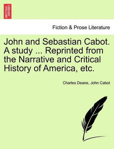 Cover image for John and Sebastian Cabot. a Study ... Reprinted from the Narrative and Critical History of America, Etc.