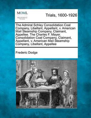 Cover image for The Admiral Schley Consolidation Coal Company, Libellant, Appellant, V. American Mail Steamship Company, Claimant, Appellee. the Charles F. Mayer. Consolidation Coal Company, Claimant, Appellant, V. American Mail Steamship Company, Libellant, Appellee