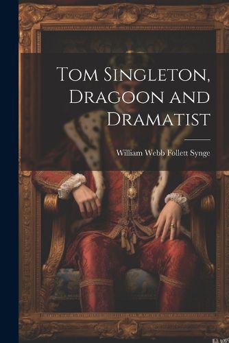 Tom Singleton, Dragoon and Dramatist