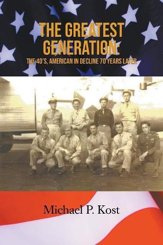 Cover image for The Greatest Generation: The 40's, American in Decline 70 Years Later