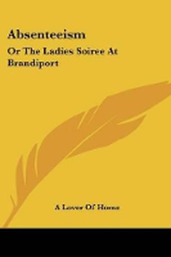 Cover image for Absenteeism: Or The Ladies Soiree At Brandiport: With A Full And Particular Account Of The Proceedings (1849)