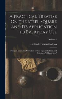 Cover image for A Practical Treatise On the Steel Square and Its Application to Everyday Use