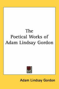 Cover image for The Poetical Works of Adam Lindsay Gordon