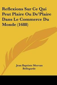 Cover image for Reflexions Sur Ce Qui Peut Plaire Ou de'Plaire Dans Le Commerce Du Monde (1688)