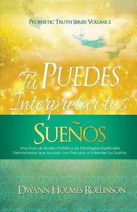 Cover image for !Tu Puedes Interpretar Tus Suenos!: Una Guia de Bolsillo Profetica de Estrategias Espirituales Demostradas que Ayudan a Entender sus Suenos con Precision