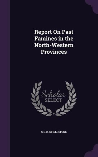 Report on Past Famines in the North-Western Provinces