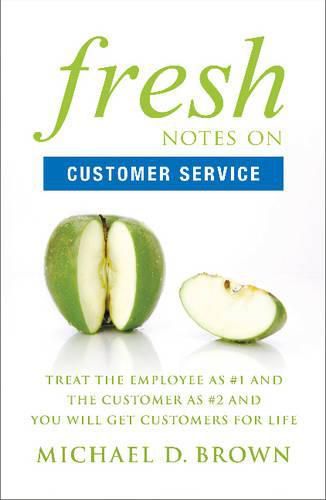 Cover image for Fresh Notes on Customer Service: Treat the Employee as #1 and the Customer as #2 and You Will Get Customers for Life