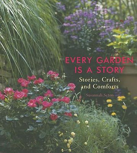 Cover image for Every Garden is a Story: Stories, Crafts, and Comforts from the Garden