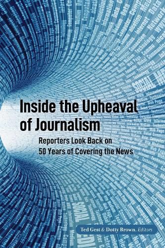 Cover image for Inside the Upheaval of Journalism: Reporters Look Back on 50 Years of Covering the News