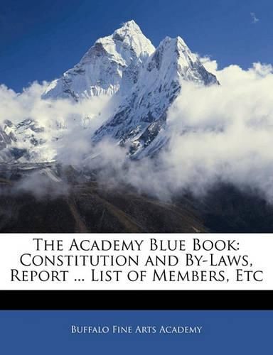 Cover image for The Academy Blue Book: Constitution and By-Laws, Report ... List of Members, Etc