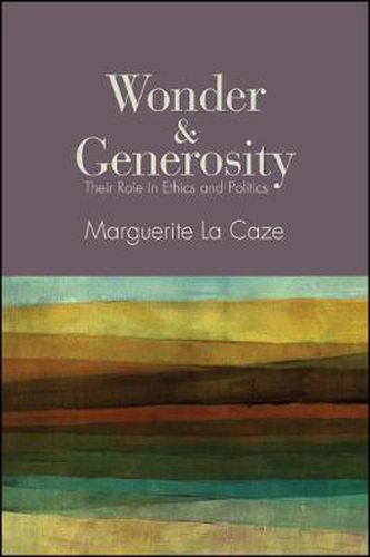 Cover image for Wonder and Generosity: Their Role in Ethics and Politics