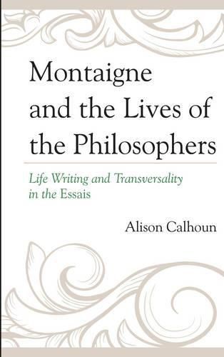 Cover image for Montaigne and the Lives of the Philosophers: Life Writing and Transversality in the Essais