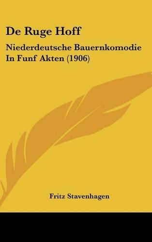 Cover image for de Ruge Hoff: Niederdeutsche Bauernkomodie in Funf Akten (1906)