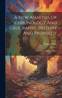 Cover image for A New Analysis Of Chronology And Geography, History And Prophecy