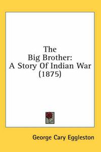 Cover image for The Big Brother: A Story of Indian War (1875)