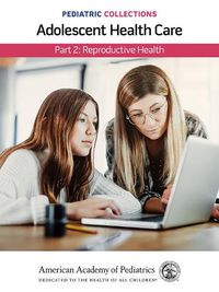 Cover image for Pediatric Collections: Adolescent Health Care: Part 2: Reproductive Health