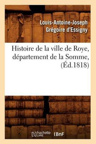 Histoire de la Ville de Roye, Departement de la Somme, (Ed.1818)