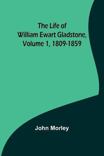 Cover image for The Life of William Ewart Gladstone, Volume 1, 1809-1859