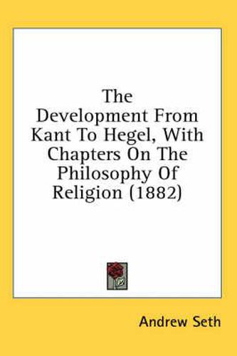 Cover image for The Development from Kant to Hegel, with Chapters on the Philosophy of Religion (1882)